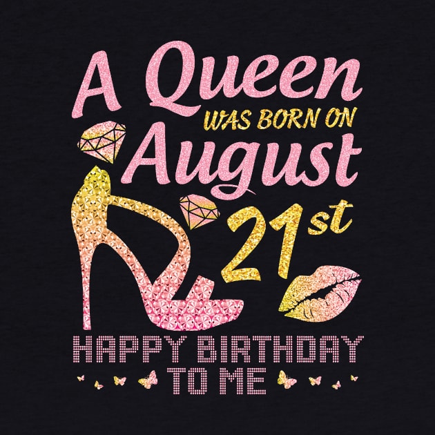 A Queen Was Born On August 21st Happy Birthday To Me Nana Mommy Mama Aunt Sister Wife Daughter Niece by joandraelliot